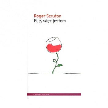 Piję, więc jestem. Przewodnik filozofa po winach - Roger Scruton
