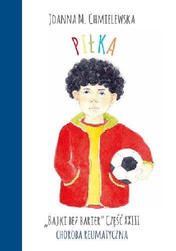 PIŁKA. BAJKI BEZ BARIER CZ.XXIII CHOROBA REUMATYCZNA - Joanna Maria Chmielewska