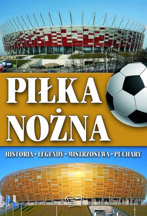 Piłka nożna. Historia, legendy, mistrzostwa, puchary