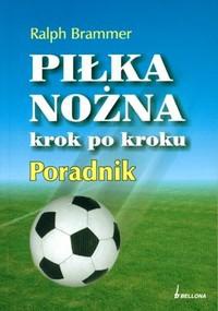 Piłka nożna krok po kroku. Poradnik - Brammer Ralph