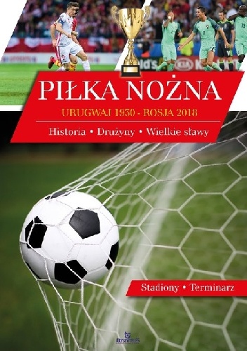 Piłka nożna. Urugwaj 1930 - Rosja 2018 - Artur Walkowiak