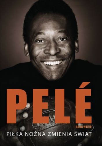 Piłka nożna zmienia świat. Pele - Pelé, Brian Winter