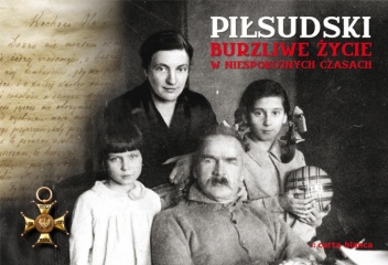 Piłsudski burzliwe życie w niespokojnych czasach