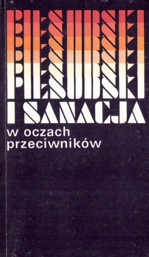 Piłsudski i sanacja w oczach przeciwników. Sądy i świadectwa współczesnych. Wybór z pamiętników i publicystyki - praca zbiorowa, Marian Leszyk