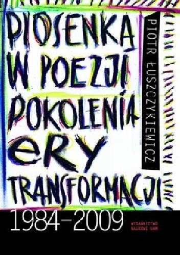 Piosenka w poezji pokolenia ery transformacji 1984-2009 - Piotr Łuszczykiewicz