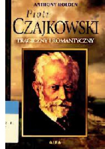 Piotr Czajkowski - tragiczny i romantyczny - Holden Anthony