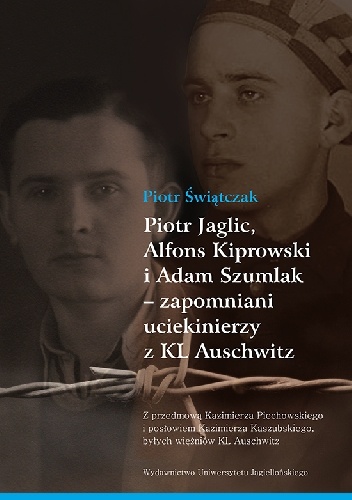 Piotr Jaglic, Alfons Kiprowski i Adam Szumlak - zapomniani uciekinierzy z KL Auschwitz - Piotr Świątczak