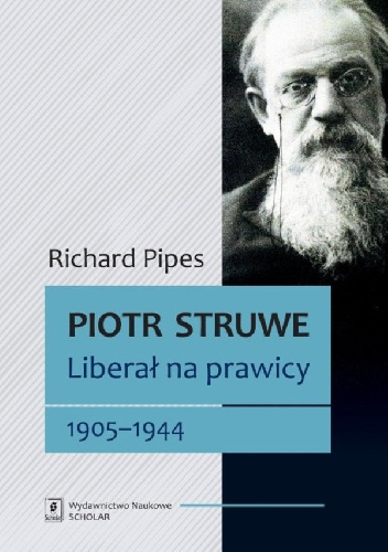 Piotr Struwe. Liberał na prawicy 1905-1944 - Richard Pipes