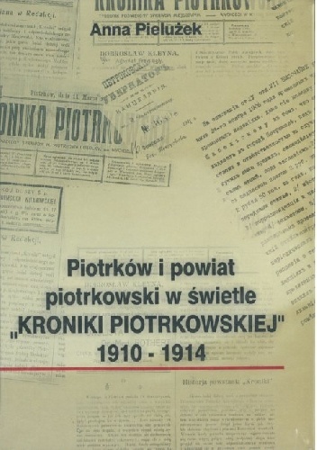 Piotrków i powiat piotrkowski w świetle "Kroniki Piotrkowskiej" 1910-1914 - Anna Pielużek