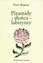 Piramidy * słońca * labirynty. Poezja wizualna w Polsce od XVI do XVIII wieku - Piotr Rypson