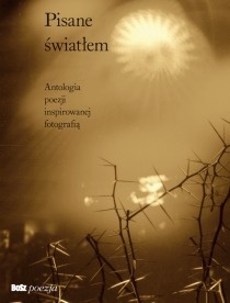 Pisane światłem. Antologia poezji inspirowanej fotografią