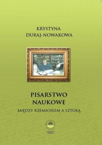 Pisarstwo naukowe. Między rzemiosłem a sztuką - Krystyna Duraj-Nowakowa
