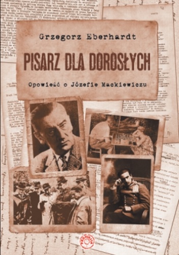 Pisarz dla dorosłych. Opowieść o Józefie Mackiewiczu - Grzegorz Eberhardt