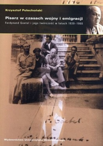 Pisarz w czasach wojny i emigracji. Ferdynand Goetel i jego twórczość w latach 1939-1960 - Krzysztof Polechoński