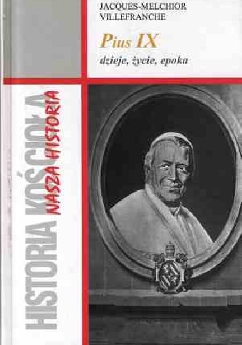 Pius IX. Dzieje, życie, epoka - Jacques Melchior Villefranche
