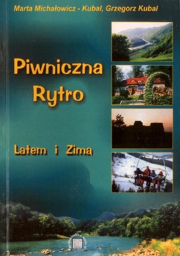Piwniczna i Rytro. Latem i zimą. - Marta Michałowicz-Kubal, Grzegorz Kubal