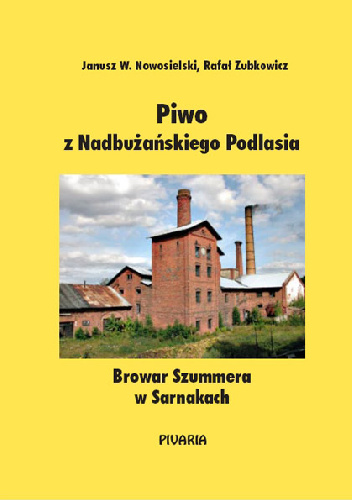 Piwo z Nadbużańskiego Podlasia czyli Browar Szummera w Sarnakach - Rafał Zubkowicz, Janusz Wiktor Nowosielski
