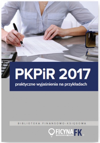 PKPiR 2017 - praktyczne wyjaśnienia na przykładach - praca zbiorowa