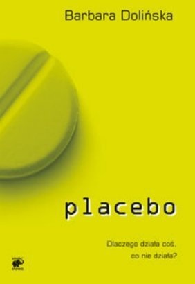Placebo. Dlaczego działa coś, co nie działa? - Barbara Dolińska