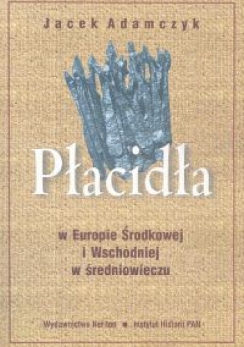 Płacidła w Europie Środkowej i Wschodniej w średniowieczu - Jacek Adamczyk