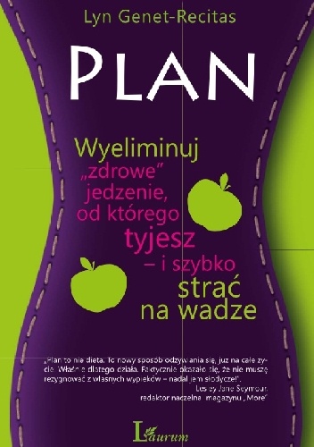 Plan. Wyeliminuj zdrowe jedzenie, od którego tyjesz i szybko strać na wadze - Lyn Genet Recitas