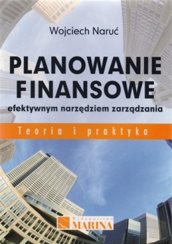 Planowanie finansowe efektywnym narzędziem zarządzania. Teoria i praktyka - Wojciech Naruć