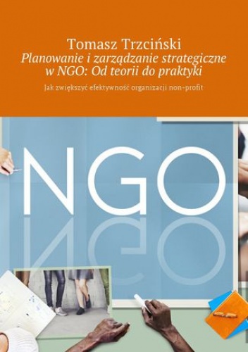 Planowanie i zarządzanie strategiczne w NGO: Od teorii do praktyki - Tomasz Trzciński