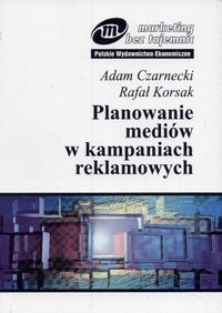 Planowanie mediów w kampaniach reklamowych - Adam Czarnecki, Rafał Korsak