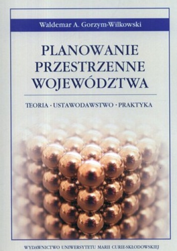 Planowanie przestrzenne województwa. Teoria- ustawodawstwo-praktyka - Waldemar A. Gorzym-Wilkowski