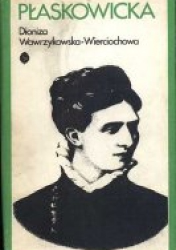 Płaskowicka. Opowieść biograficzna - Dioniza Wawrzykowska-Wierciochowska