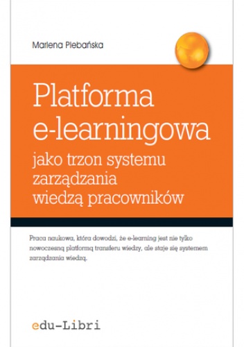 Platforma e-learningowa jako trzon systemu zarządzania wiedzą pracowników - Marlena Plebańska