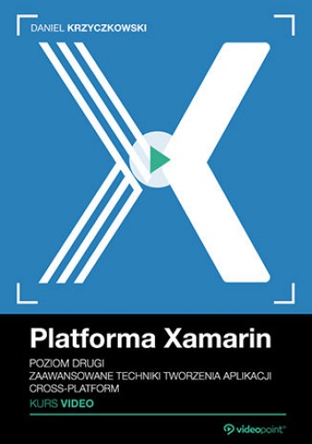 Platforma Xamarin. Kurs video. Poziom drugi. Zaawansowane techniki tworzenia aplikacji cross-platform - Krzyczkowski Daniel