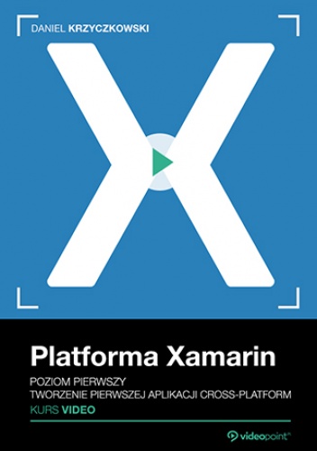 Platforma Xamarin. Kurs video. Poziom pierwszy. Tworzenie pierwszej aplikacji cross-platform - Krzyczkowski Daniel