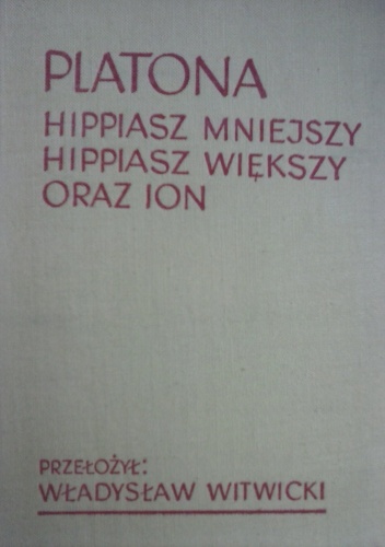 Platona Hippiasz Mniejszy. Hippiasz Większy. Ion - Platon