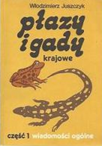 Płazy i gady krajowe. Cz. 1, Wiadomości ogólne - Włodzimierz Juszczyk