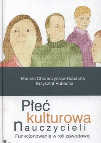 Płeć kulturowa nauczycieli. Funkcjonowanie w roli zawodowej - Mariola Chomczyńska-Rubacha, Krzysztof Rubacha