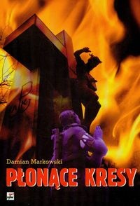 Płonące Kresy - Markowski Damian - Damian Markowski