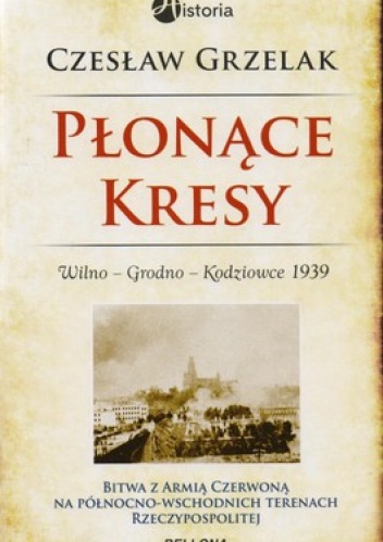Płonące Kresy.  Wilno. Grodno. Kodziowce 1939 - Czesław Grzelak