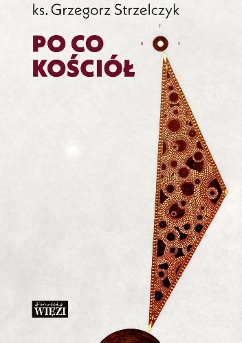 Po co Kościół - Grzegorz Strzelczyk