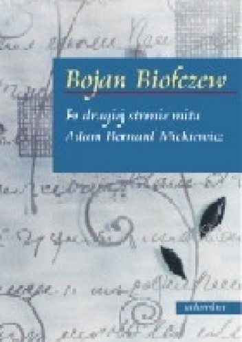Po drugiej stronie mitu. Adam Bernard Mickiewicz. Pomiędzy aureolą wieszcza i homoludens - Bojan Biołczew