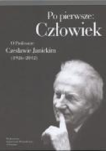 Po pierwsze: Człowiek. O Profesorze Czesławie Janickim (1926-2012) - Tomasz Szwaczkowski, Jerzy Lorych