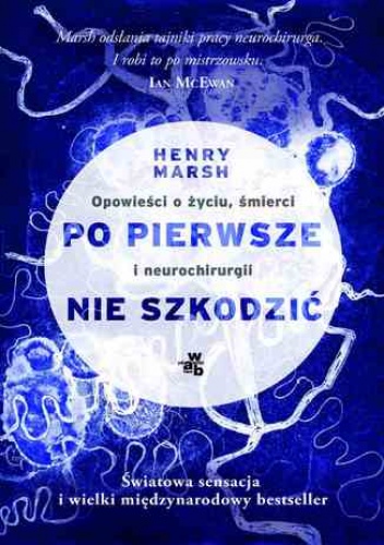 Po pierwsze nie szkodzić. Opowieści o życiu, śmierci i neurochirurgii - Henry Marsh