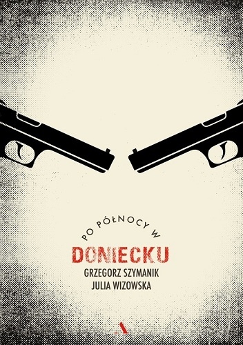 Po północy w Doniecku - Grzegorz Szymanik, Julia Wizowska