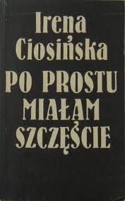 Po prostu miałam szczęście - Irena Ciosińska