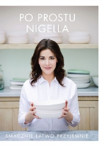 Po prostu Nigella. Smacznie, łatwo, przyjemnie. - Nigella Lawson