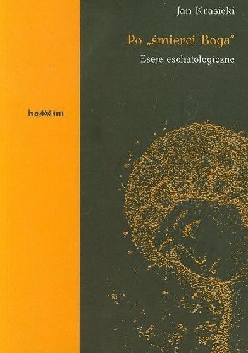 Po śmierci Boga. Eseje eschatologiczne. - Jan Krasicki