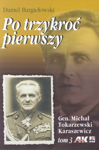 Po trzykroć pierwszy. Gen. Michał Tokarzewski Karaszewicz t.3 - Daniel Bargiełowski