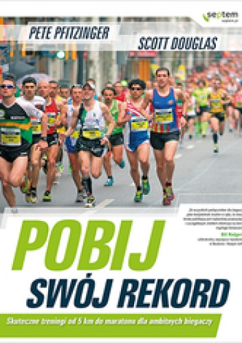Pobij swój rekord. Skuteczne treningi od 5 km do maratonu dla ambitnych biegaczy - Peter Pfitzinger