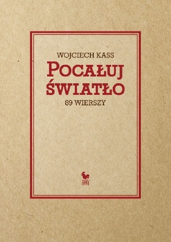 Pocałuj światło. 89 wierszy - Wojciech Kass
