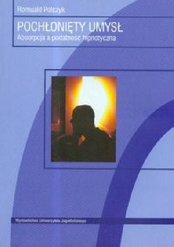 Pochłonięty umysł. Absorpcja a podatność hipnotyczna - Romuald Polczyk
